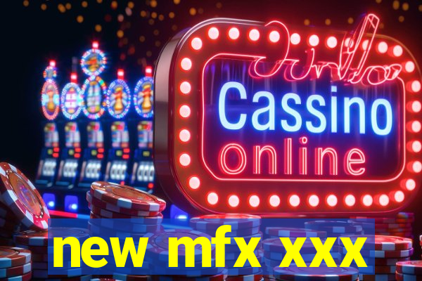 new mfx xxx